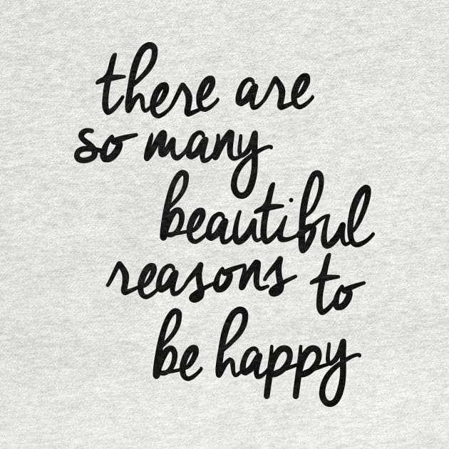 There Are So Many Beautiful Reasons to Be Happy by MotivatedType